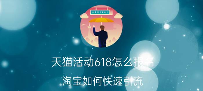 天猫活动618怎么报名 淘宝如何快速引流？